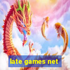 late games net